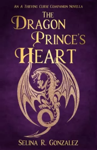 The Dragon Prince's Heart: An A Thieving Curse Companion Novella (The Miraveld Chronicles #0.5) by Selina R. Gonzalez