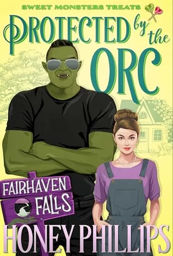 Protected by the Orc: Fairhaven Falls Book #07 (Sweet Monsters Treats #8) by Honey Phillips