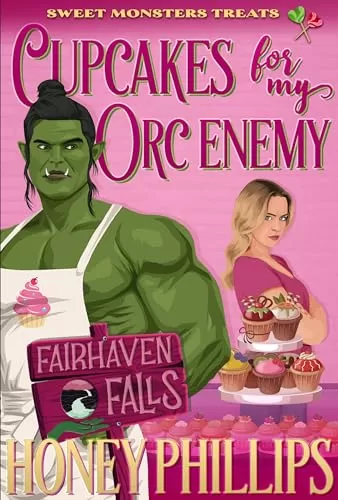 Cupcakes for My Orc Enemy: Fairhaven Falls Book #01 (Sweet Monsters Treats #3) by Honey Phillips