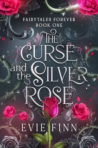 The Curse and the Silver Rose: Steamy Retelling Of Beauty and the Beast (Fairytales Forever #1) by Evie Finn