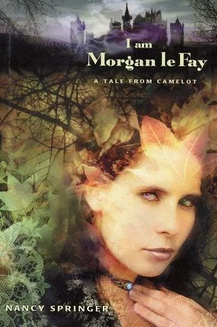 I am Morgan le Fay: A Tale from Camelot (Tales of Camelot #2) by Nancy Springer