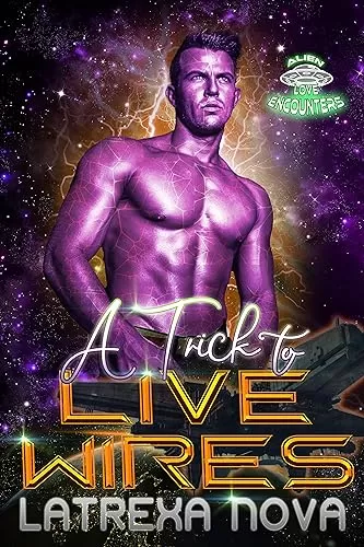 A Trick to Live Wires: A Sci-Fi Cowboys & Aliens Romance (Alien Love Encounters #8) by Latrexa Nova