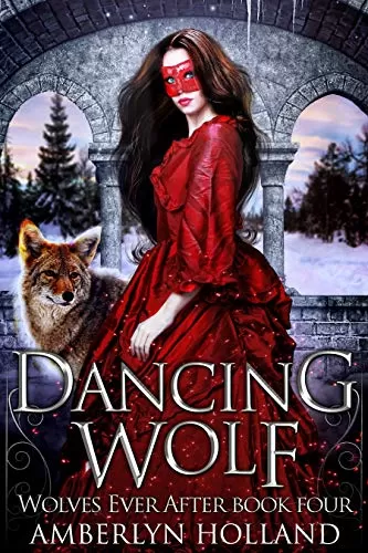 Dancing Wolf: Retelling of Twelve Dancing Princesses (Wolves Ever After #4) by Amberlyn Holland
