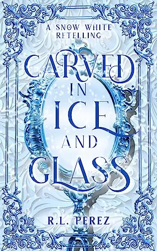 Carved in Ice and Glass: A Snow White Fairy Tale Romance (Enemies Ever After) by R.L. Perez