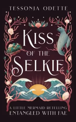 Kiss of the Selkie: A Little Mermaid Retelling (Entangled with Fae #3) by Tessonja Odette