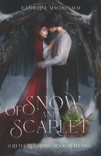 Of Snow and Scarlet: A Little Red Riding Hood Retelling (The Fey Collection) by Katherine Macdonald
