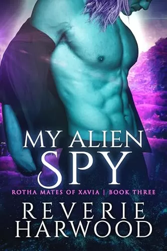 My Alien Spy: An Enemies to Lovers Sci Fi Romance (Rotha Mates of Xavia #3) by Reverie Harwood