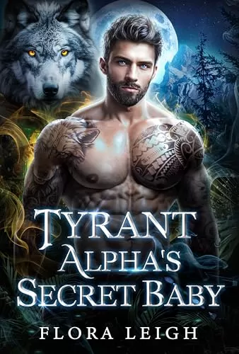 Tyrant Alpha's Secret Baby: A Secret Baby Rejected Fated Mate Shifter Romance by Flora Leigh