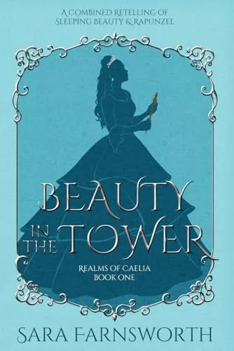 Beauty in the Tower: A Combined Retelling of Sleeping Beauty & Rapunzel (Realms of Caelia #1) by Sara Farnsworth