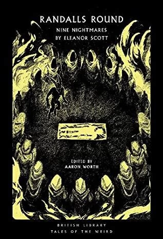 Randalls Round: Nine Nightmares by Eleanor Scott (British Library Tales of the Weird #26) by Aaron Worth, Eleanor Scott