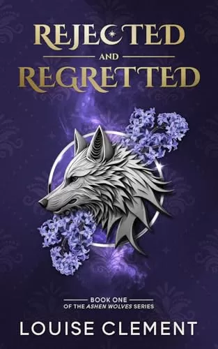 Rejected and Regretted: A Wolf Shifter Rejected Mate Romance (Ashen Wolves #1) by Louise Clement