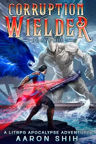 Corruption Wielder 4: A LitRPG Apocalypse Adventure (Corruption Wielder #4) by Aaron Shih