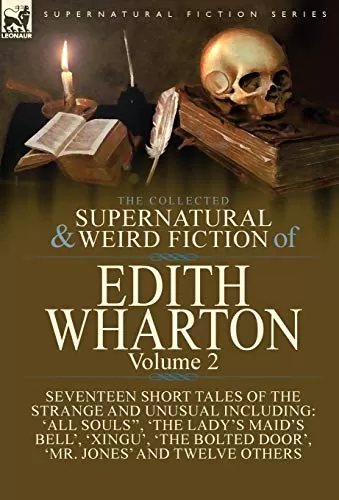 The Collected Supernatural and Weird Fiction of Edith Wharton: Seventeen Short Tales of the Strange and Unusual (Leonaur Collected Supernatural and Weird Fiction) by Edith Wharton