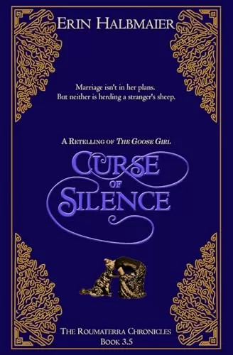 Curse of Silence: A Retelling of The Goose Girl (The Roumaterra Chronicles #3.5) by Erin Halbmaier