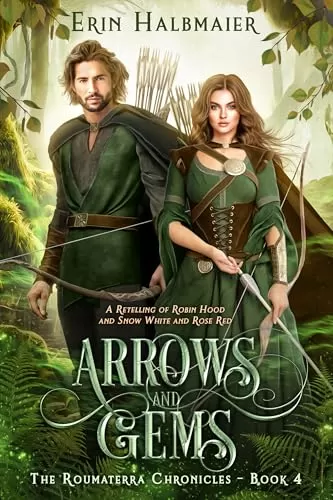 Arrows and Gems: A Retelling of Robin Hood and Snow White and Rose Red (The Roumaterra Chronicles #4) by Erin Halbmaier