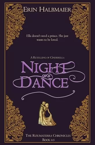Night of Dance: A Retelling of Cinderella (The Roumaterra Chronicles #0.5) by Erin Halbmaier