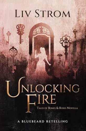 Unlocking Fire: A Bluebeard Retelling (Tales of Bones and Roses #3) by Liv Strom
