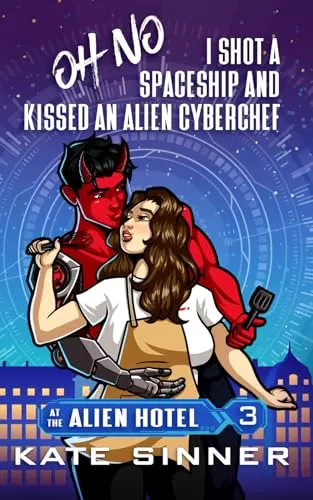 Oh No, I Shot A Spaceship And Kissed An Alien Cyberchef (At The Alien Hotel #3) by Kate Sinner
