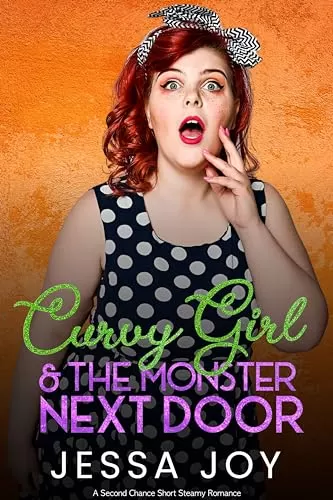 Curvy Girl and the Monster Next Door: A Second Chance Short Steamy Romance (Curvy Girls Date #8) by Jessa Joy
