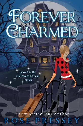 Forever Charmed: A Witch Cozy Mystery (The Halloween LaVeau Series #1) by Rose Pressey Betancourt