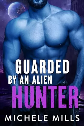 Guarded by an Alien Hunter (Back Away From My Girl) by Michele Mills