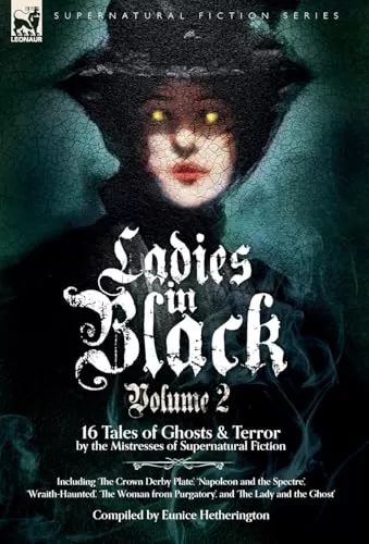 Ladies in Black: 16 Tales of Ghosts and Terror by the Mistresses of Supernatural Fiction (Ladies in Black #2) by Eunice Hetherington