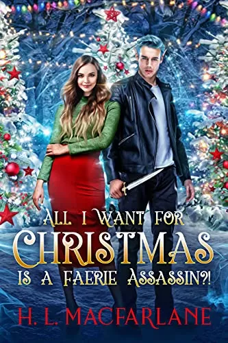 All I Want for Christmas is a Faerie Assassin?!: A Modern, Festive Fairy Tale Novella by H. L. Macfarlane