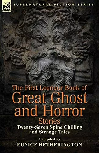The First Leonaur Book of Great Ghost and Horror Stories (Leonaur Book of Great Ghost and Horror Stories #1) by Eunice Hetherington