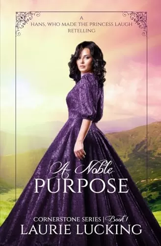 A Noble Purpose: A Hans, Who Made the Princess Laugh Retelling (Cornerstone #1) by Laurie Lucking