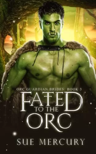 Fated to the Orc: A Fantasy Monster Romance (Orc Guardian Brides #3) by Sue Mercury