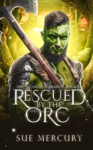 Rescued by the Orc: A Fantasy Monster Romance (Orc Guardian Brides #2) by Sue Mercury