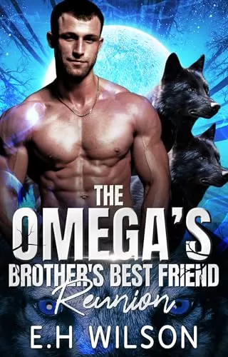 The Omega's Brother's Best Friend Reunion: Omegaverse Shifter Romance (The Omega's Raw Submission #15) by E.H. Wilson