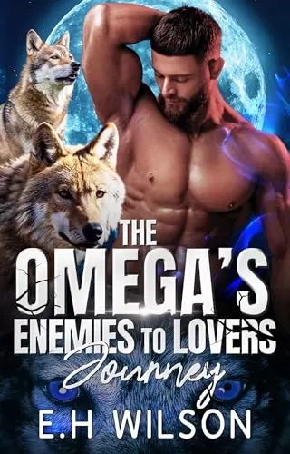 The Omega's Enemies to Lovers Journey: Omegaverse Shifter Romance (The Omega's Raw Submission #14) by E.H. Wilson