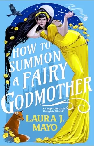 How to Summon a Fairy Godmother: A Laugh-Out-Loud Fairytale What-If (Fairies and Familiars #1) by Laura J. Mayo