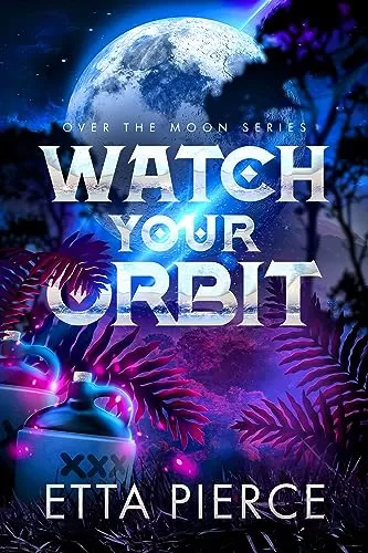 Watch Your Orbit: An Intersolar Alien Romance (Over the Moon #1) by Etta Pierce