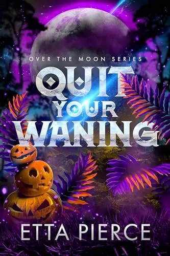 Quit Your Waning: An Intersolar Alien Romance (Over the Moon #3) by Etta Pierce