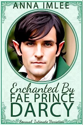 Enchanted By Fae Prince Darcy: A Sensual, Intimate Pride & Prejudice Variation by Anna Imlee
