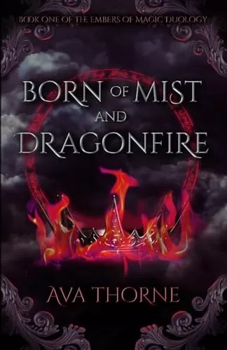 Born of Mist and Dragonfire: Book One of the Embers of Magic Duology (Songs of Adimos #1) by Ava Thorne