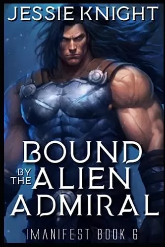 Bound By The Alien Admiral: Alien Monster Romance, Smutty Quick Reads, Smutty Alien, Smutty Novellas, Smutty Romance Fantasy, Sci Fi Romance Novella (iManifest #6) by Jessie Knight