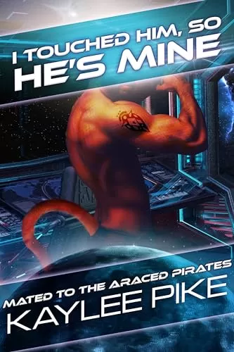 I Touched Him, So He’s Mine: A Grumpy Alien Billionaire Romance (Mated to the Araced Pirates #4) by Kaylee Pike