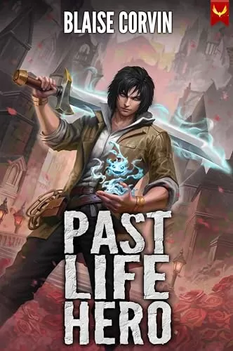 Past Life Hero: A LitRPG Adventure (Past Life Hero #1) by Blaise Corvin
