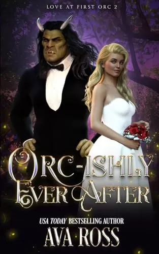 Orc-ishly Ever After: A Monster Romcom (Love At First Orc #2) by Ava Ross