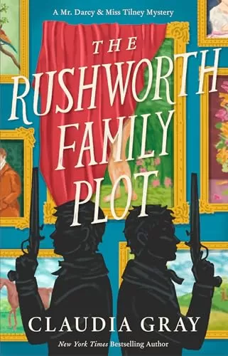 The Rushworth Family Plot (Mr. Darcy & Miss Tilney Mysteries #4) by Claudia Gray