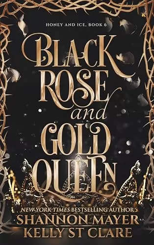 Black Rose and Gold Queen (The Honey and Ice #6) by Shannon Mayer, Kelly St. Clare