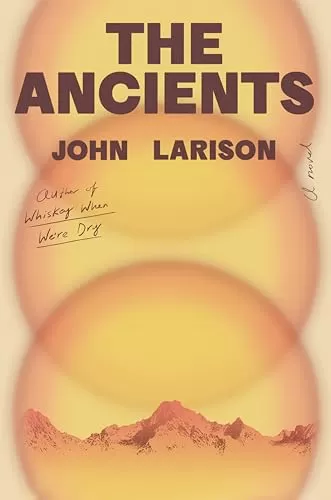 The Ancients: A Novel by John Larison
