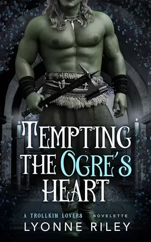 Tempting the Ogre's Heart (Trollkin Lovers) by Lyonne Riley