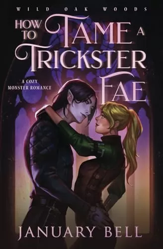 How To Tame A Trickster Fae: A Cozy Monster Fantasy Romance (Wild Oak Woods: Cozy Monster Fantasy Romance #1) by January Bell