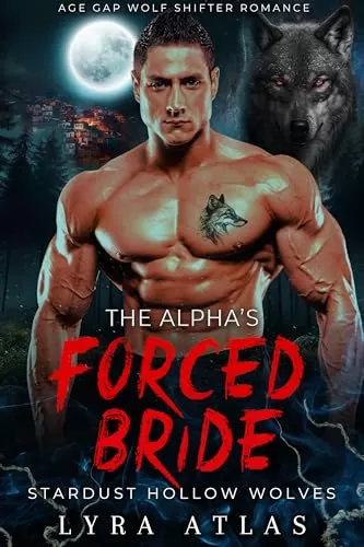 The Alpha’s Forced Bride: Age Gap Wolf Shifter Romance (Stardust Hollow Wolves #9) by Lyra Atlas