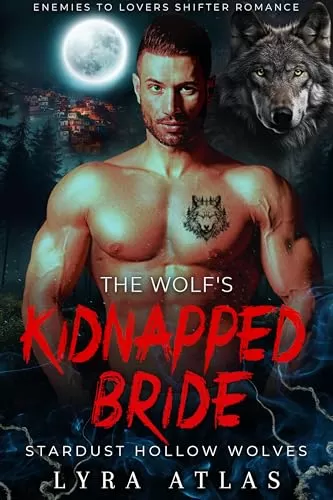 The Wolf’s Kidnapped Bride: Enemies to Lovers Shifter Romance (Stardust Hollow Wolves #8) by Lyra Atlas