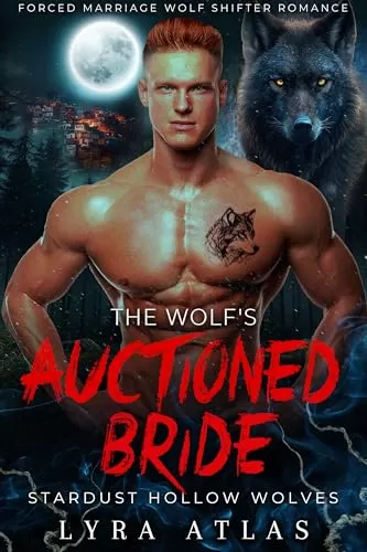 The Wolf’s Auctioned Bride: Forced Marriage Wolf Shifter Romance (Stardust Hollow Wolves #7) by Lyra Atlas
